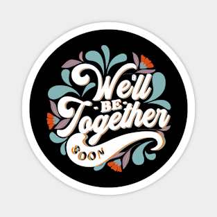 We'll be together soon Magnet